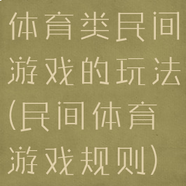 体育类民间游戏的玩法(民间体育游戏规则)