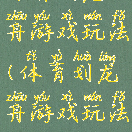 体育划龙舟游戏玩法(体育划龙舟游戏玩法有哪些)