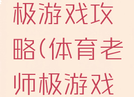 体育教师极游戏攻略(体育老师极游戏攻略)