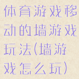 体育游戏移动的墙游戏玩法(墙游戏怎么玩)