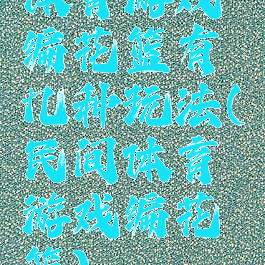 体育游戏编花篮有几种玩法(民间体育游戏编花篮)