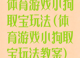 体育游戏小狗取宝玩法(体育游戏小狗取宝玩法教案)