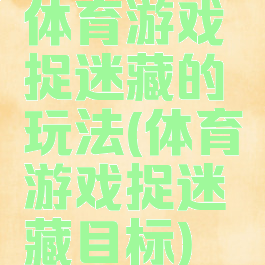 体育游戏捉迷藏的玩法(体育游戏捉迷藏目标)