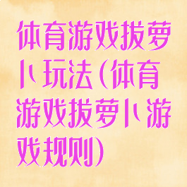 体育游戏拔萝卜玩法(体育游戏拔萝卜游戏规则)