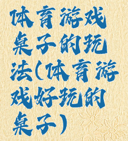 体育游戏桌子的玩法(体育游戏好玩的桌子)