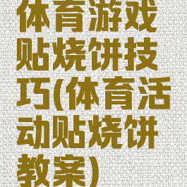 体育游戏贴烧饼技巧(体育活动贴烧饼教案)