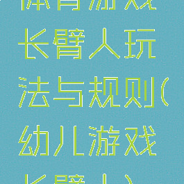 体育游戏长臂人玩法与规则(幼儿游戏长臂人)