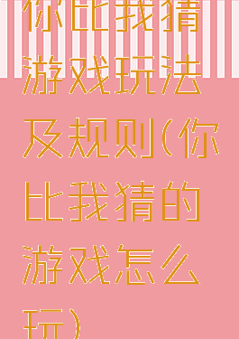 你比我猜游戏玩法及规则(你比我猜的游戏怎么玩)
