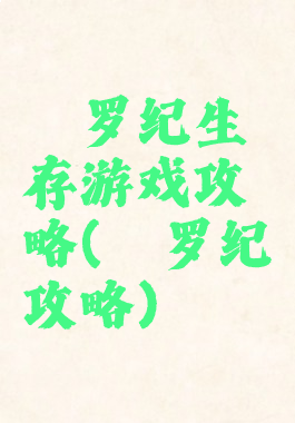 侏罗纪生存游戏攻略(侏罗纪攻略)