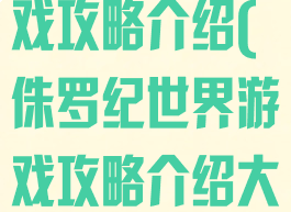 侏罗纪世界游戏攻略介绍(侏罗纪世界游戏攻略介绍大全)