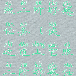 侠之道上官煦二阶好感任务(侠之道上官煦二阶好感任务)