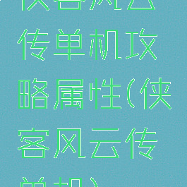侠客风云传单机攻略属性(侠客风云传单机)