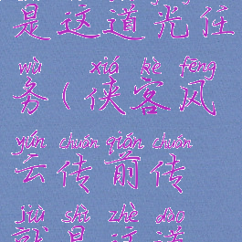 侠客风云传前传就是这道光任务(侠客风云传前传就是这道光任务怎么完成)