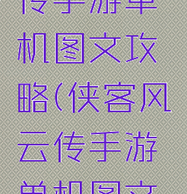 侠客风云传手游单机图文攻略(侠客风云传手游单机图文攻略下载)