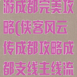 侠客风云传手游成都完美攻略(侠客风云传成都攻略成都支线主线流程)