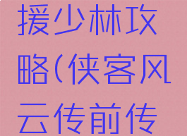 侠客风云传手游支援少林攻略(侠客风云传前传南少林攻略)