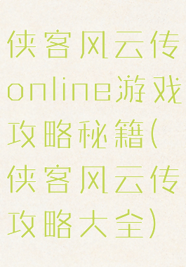 侠客风云传online游戏攻略秘籍(侠客风云传攻略大全)