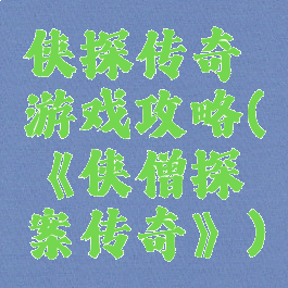 侠探传奇游戏攻略(《侠僧探案传奇》)