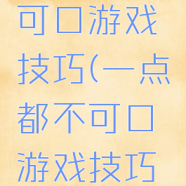 一点都不可口游戏技巧(一点都不可口游戏技巧是什么)