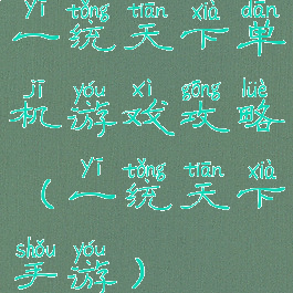 一统天下单机游戏攻略(一统天下手游)
