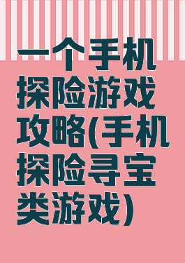 一个手机探险游戏攻略(手机探险寻宝类游戏)