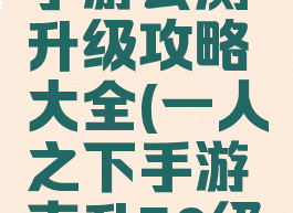 一人之下手游公测升级攻略大全(一人之下手游直升50级条件)