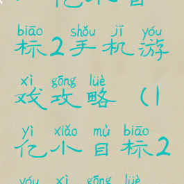 一亿小目标2手机游戏攻略(1亿小目标2游戏攻略)