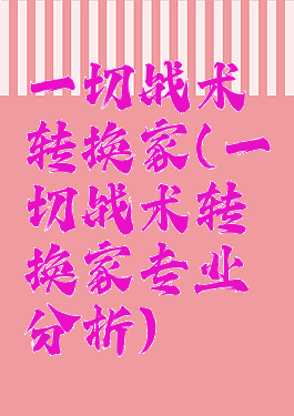 一切战术转换家(一切战术转换家专业分析)