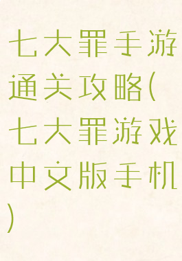 七大罪手游通关攻略(七大罪游戏中文版手机)