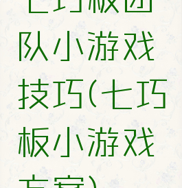 七巧板团队小游戏技巧(七巧板小游戏方案)