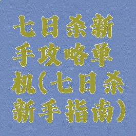 七日杀新手攻略单机(七日杀新手指南)
