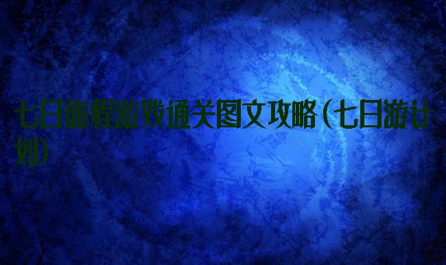 七日旅程游戏通关图文攻略(七日游计划)