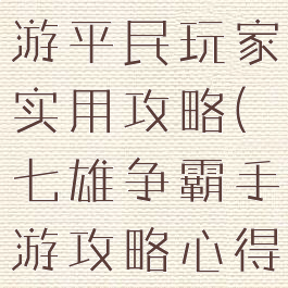 七雄争霸手游平民玩家实用攻略(七雄争霸手游攻略心得)