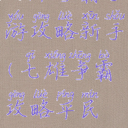 七雄争霸手游攻略新手(七雄争霸攻略平民攻略)