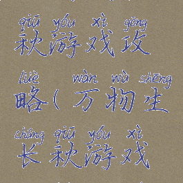 万物生长秋游戏攻略(万物生长秋游戏攻略大全)