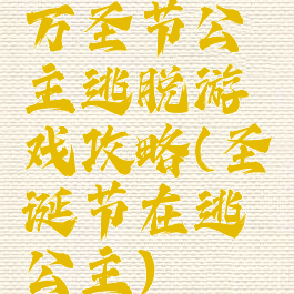 万圣节公主逃脱游戏攻略(圣诞节在逃公主)