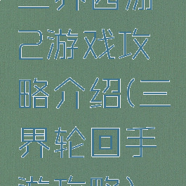 三界西游2游戏攻略介绍(三界轮回手游攻略)