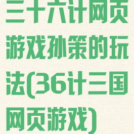 三十六计网页游戏孙策的玩法(36计三国网页游戏)