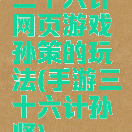 三十六计网页游戏孙策的玩法(手游三十六计孙坚)