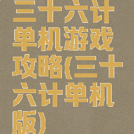 三十六计单机游戏攻略(三十六计单机版)