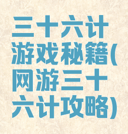 三十六计游戏秘籍(网游三十六计攻略)