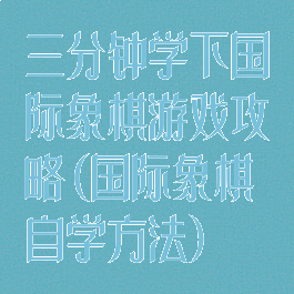 三分钟学下国际象棋游戏攻略(国际象棋自学方法)