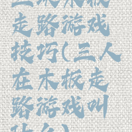 三块木板走路游戏技巧(三人在木板走路游戏叫什么)