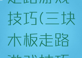 三块木板走路游戏技巧(三块木板走路游戏技巧视频)