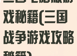 三国电脑版游戏秘籍(三国战争游戏攻略秘籍)