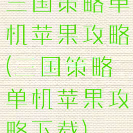 三国策略单机苹果攻略(三国策略单机苹果攻略下载)