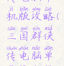 三国群侠传电脑单机版攻略(三国群侠传电脑单机版攻略视频)