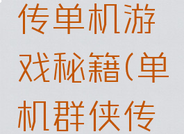 三国群侠传单机游戏秘籍(单机群侠传秘籍攻略)