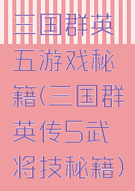 三国群英五游戏秘籍(三国群英传5武将技秘籍)