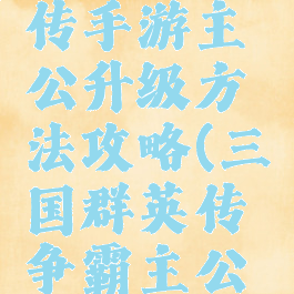 三国群英传手游主公升级方法攻略(三国群英传争霸主公怎么升橙)